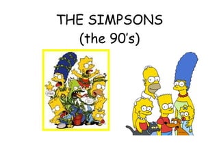 THE SIMPSONS (the 90’s) 