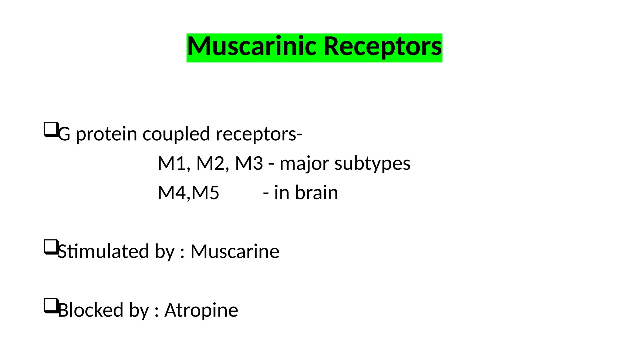 Muscarinic Receptors
G protein coupled receptors-
M1, M2, M3 - major subtypes
M4,M5 - in brain
Stimulated by : Muscarine
Blocked by : Atropine
 