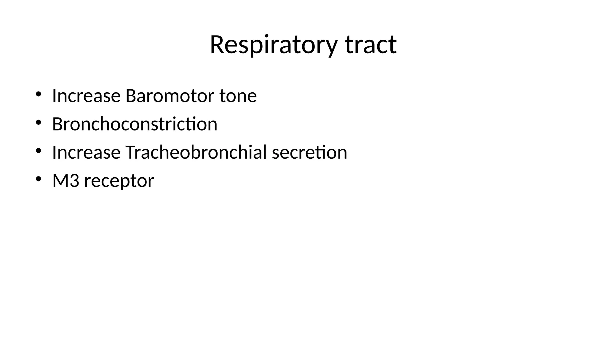 Respiratory tract
• Increase Baromotor tone
• Bronchoconstriction
• Increase Tracheobronchial secretion
• M3 receptor
 
