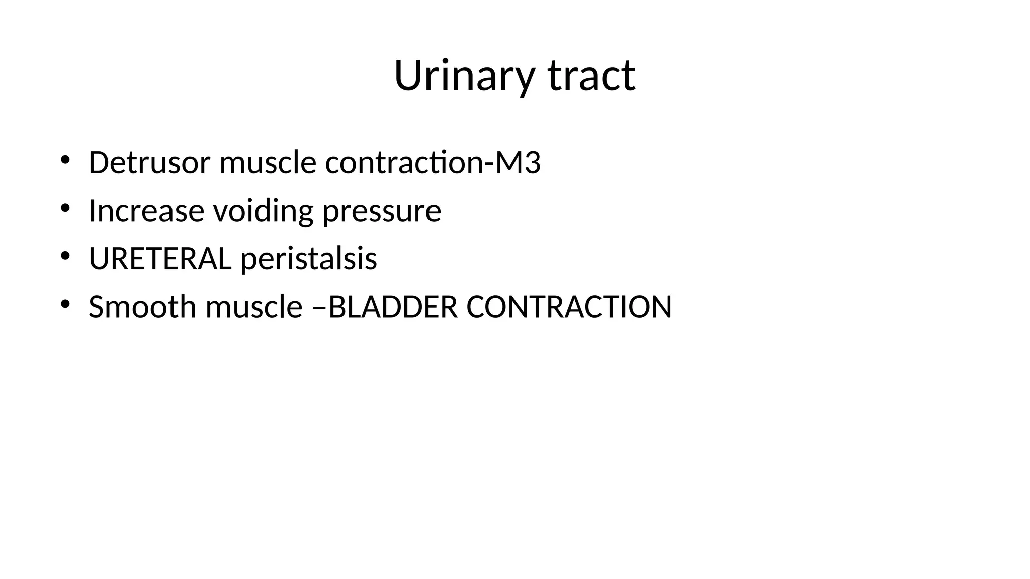 Urinary tract
• Detrusor muscle contraction-M3
• Increase voiding pressure
• URETERAL peristalsis
• Smooth muscle –BLADDER CONTRACTION
 
