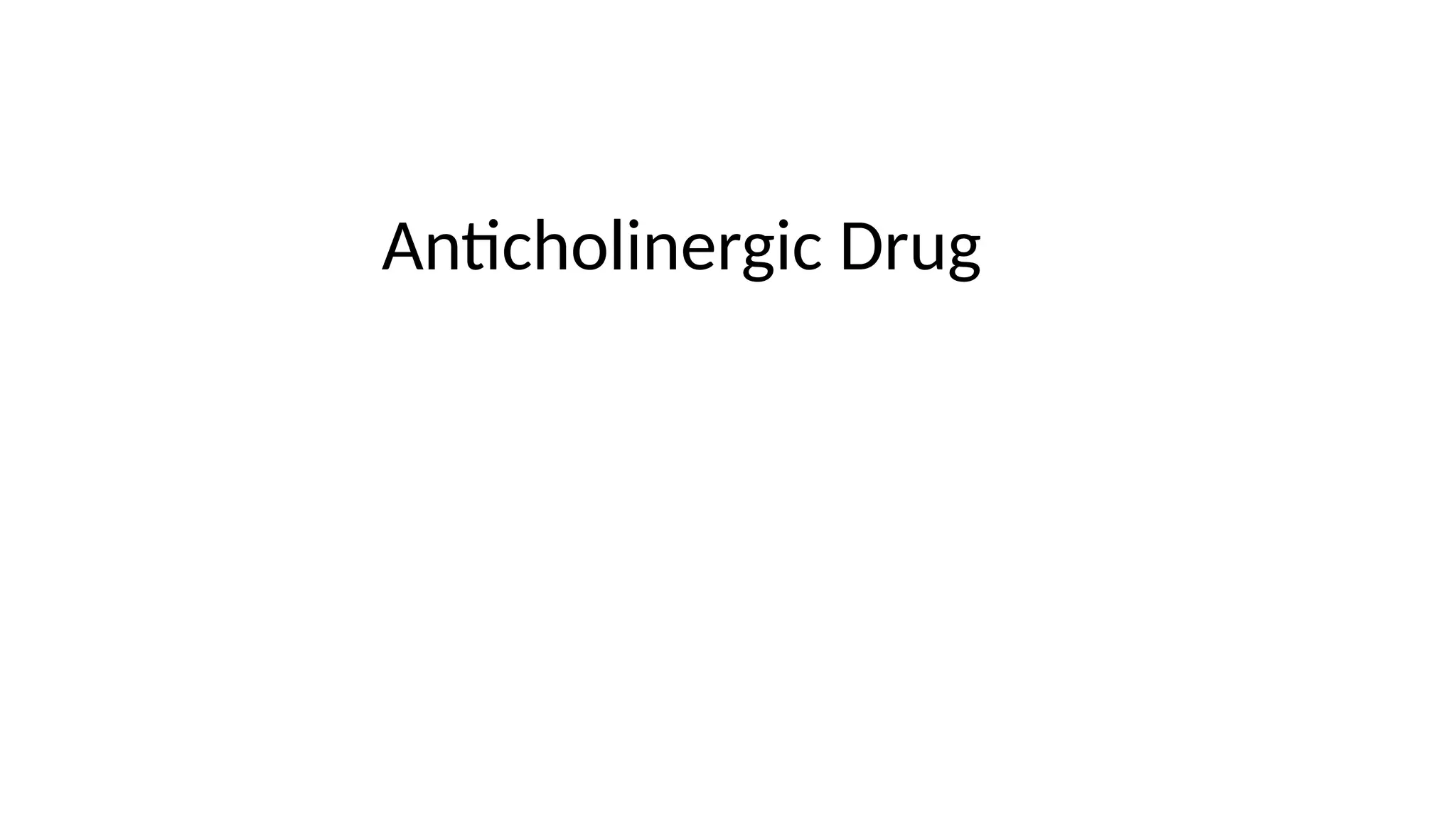 Anticholinergic Drug
 