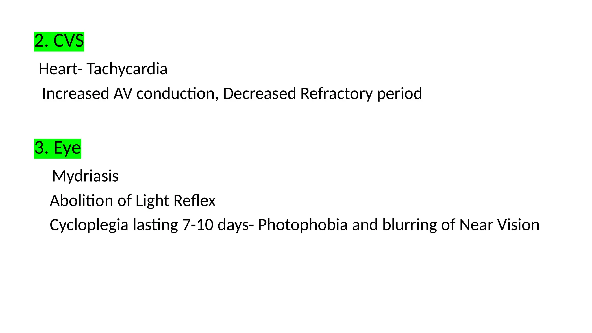 2. CVS
Heart- Tachycardia
Increased AV conduction, Decreased Refractory period
3. Eye
Mydriasis
Abolition of Light Reflex
Cycloplegia lasting 7-10 days- Photophobia and blurring of Near Vision
 