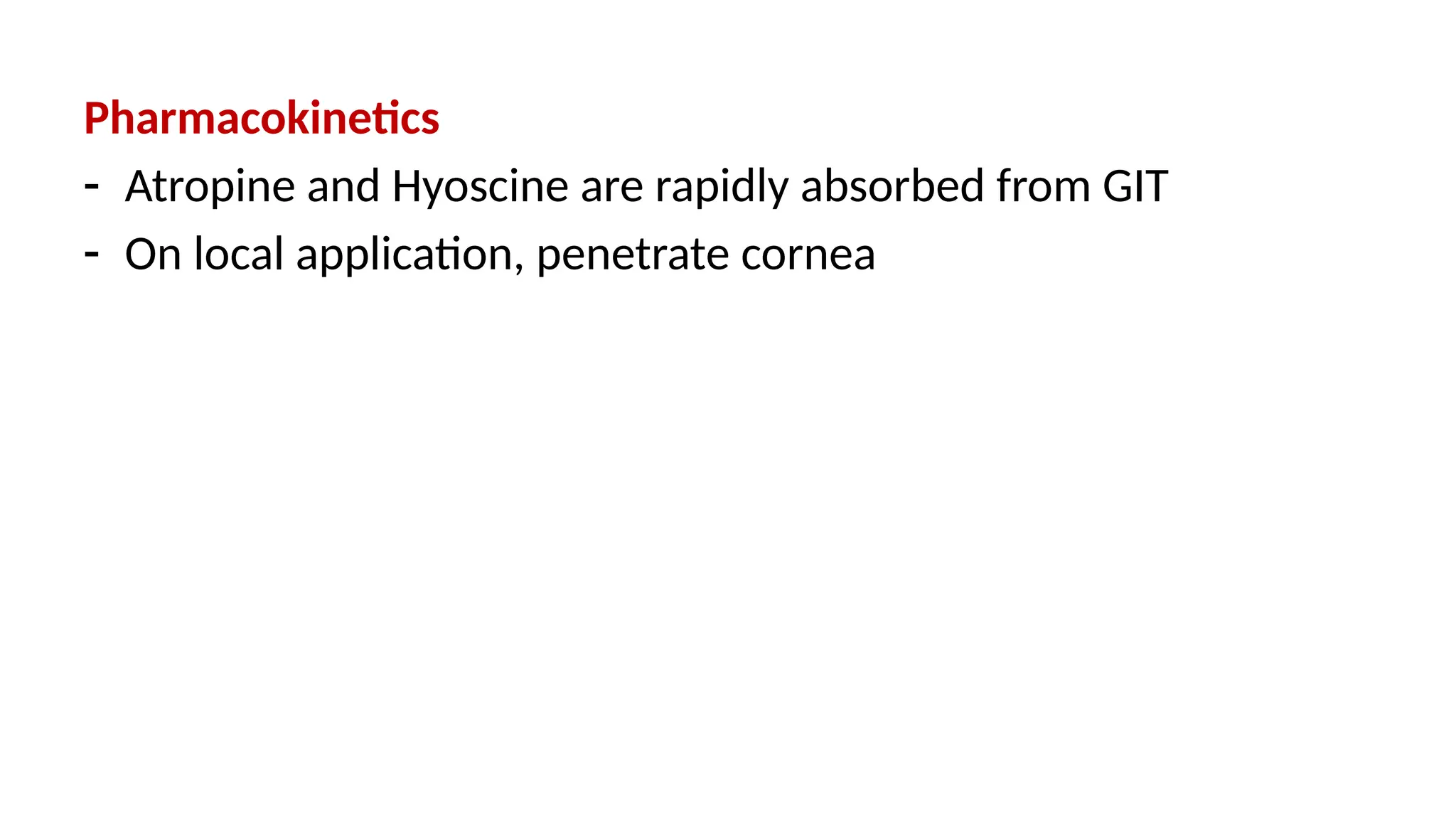Pharmacokinetics
- Atropine and Hyoscine are rapidly absorbed from GIT
- On local application, penetrate cornea
 