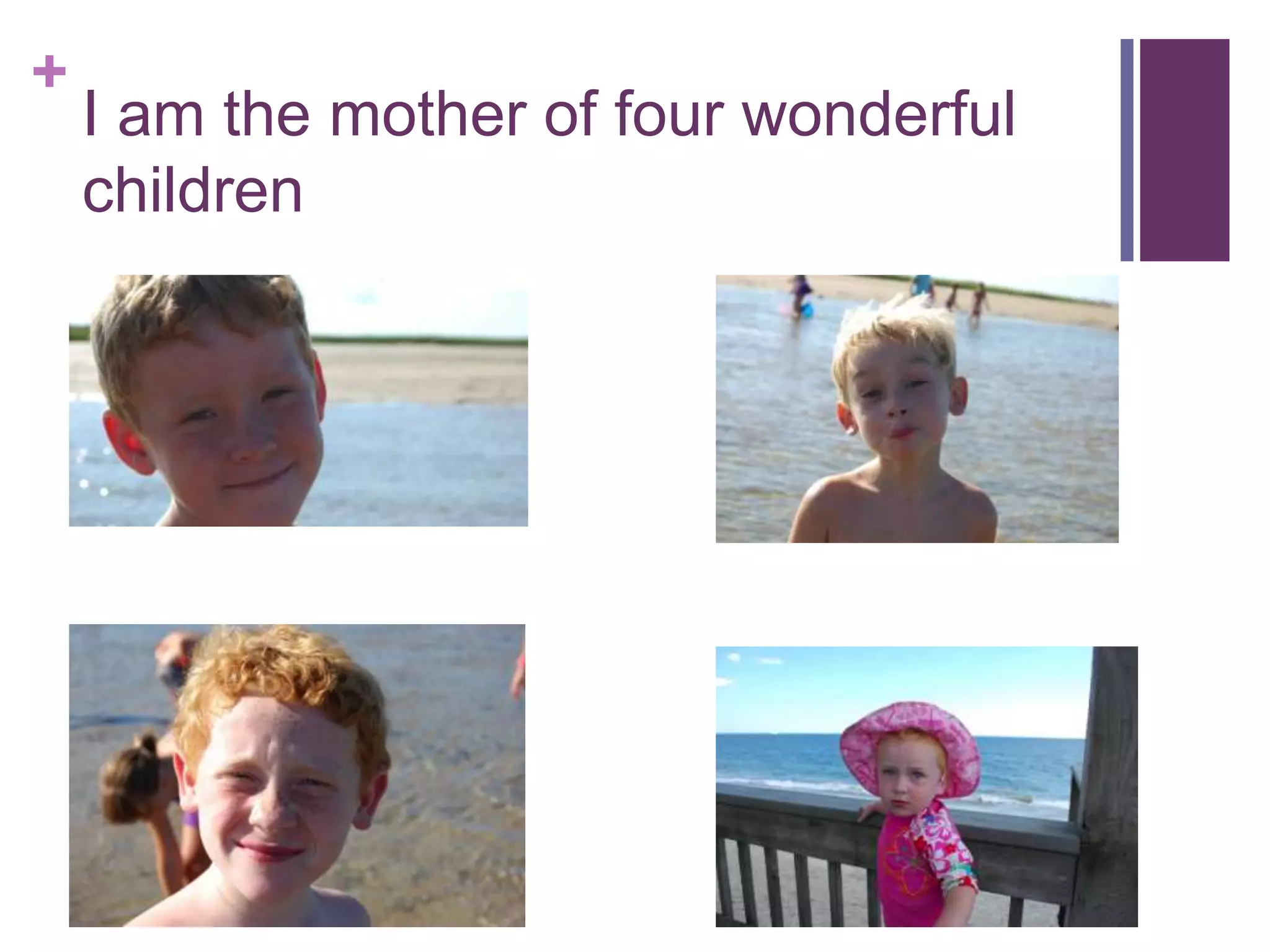 +
I am the mother of four wonderful
children