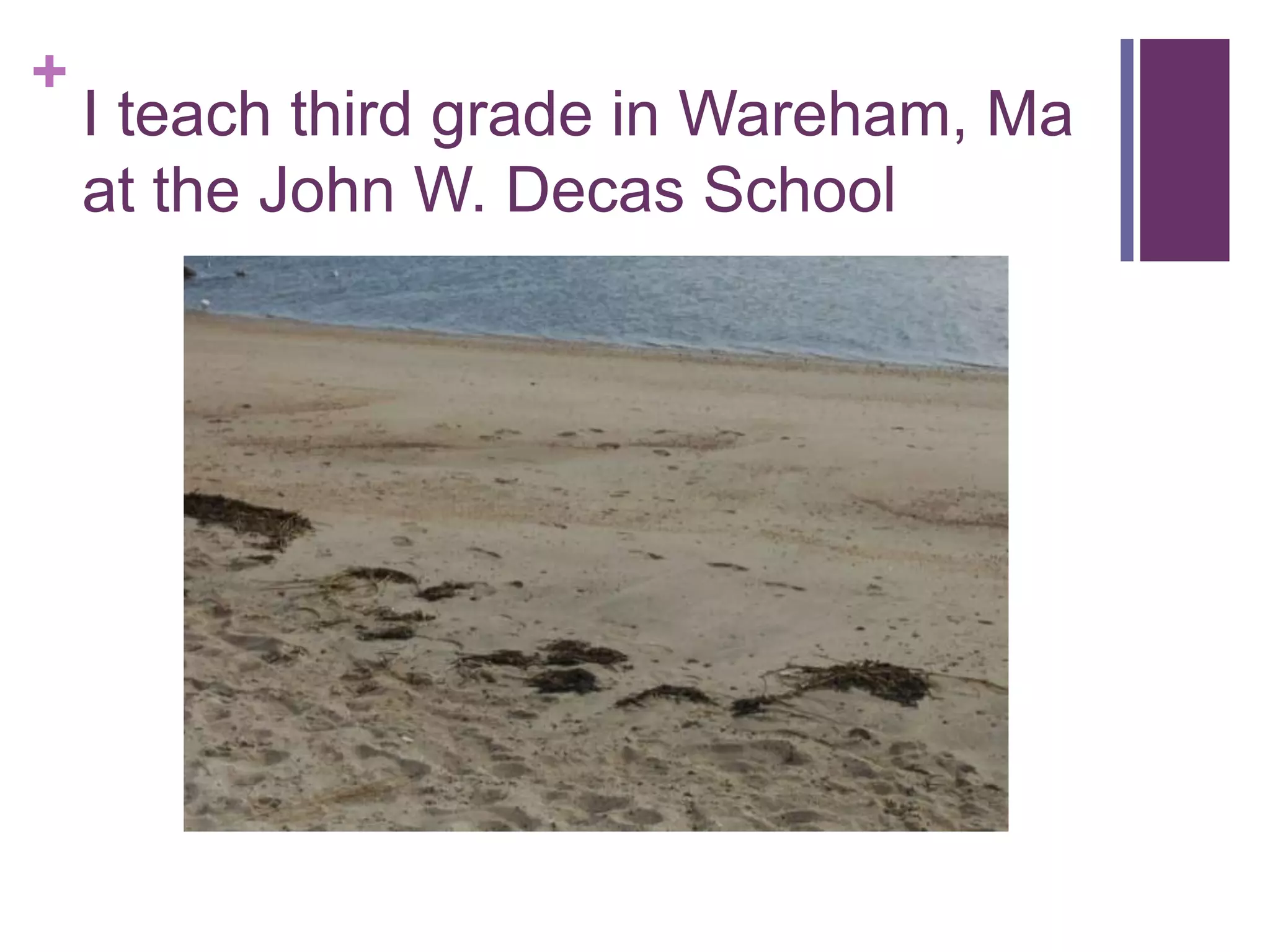 +
I teach third grade in Wareham, Ma
at the John W. Decas School