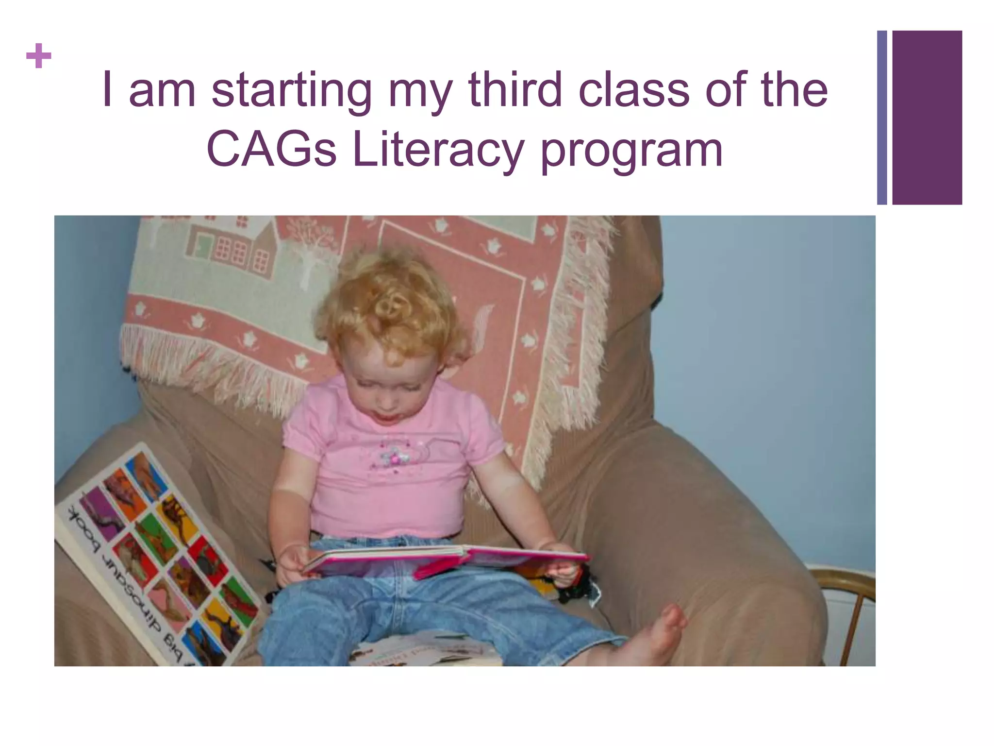 +
I am starting my third class of the
CAGs Literacy program