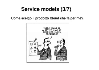 Service models (3/7)
Come scelgo il prodotto Cloud che fa per me?
 
