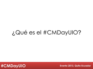 ¿Qué es el #CMDayUIO?




#CMDayUIO        Evento 2013, Quito Ecuador
 