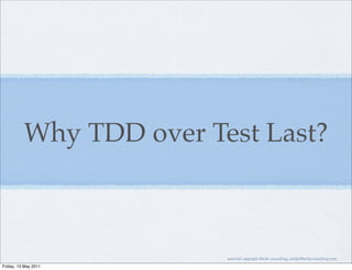 Why TDD over Test Last?



                         material copyright Bache consulting, emily@bacheconsulting.com
Friday, 13 May 2011
 