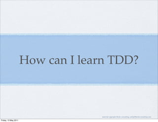 How can I learn TDD?



                                   material copyright Bache consulting, emily@bacheconsulting.com
Friday, 13 May 2011
 