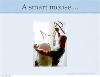A smart mouse ...




                                   material copyright Bache consulting, emily@bacheconsulting.com

Friday, 13 May 2011
 