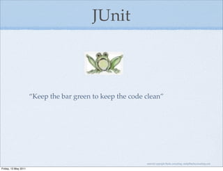 JUnit



                      “Keep the bar green to keep the code clean”




                                                           material copyright Bache consulting, emily@bacheconsulting.com

Friday, 13 May 2011
 