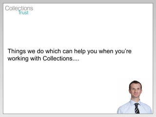 Things we do which can help you when you’re working with Collections.... 