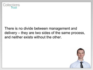 There is no divide between management and delivery – they are two sides of the same process, and neither exists without the other. 