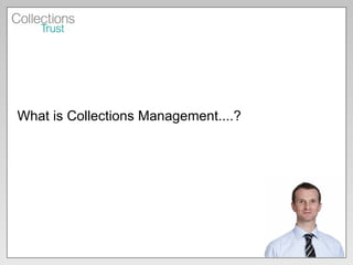 What is Collections Management....? 