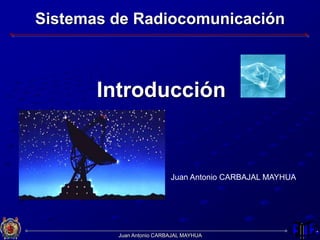 Sistemas de Radiocomunicación
Introducción
Juan Antonio CARBAJAL MAYHUA
Juan Antonio CARBAJAL MAYHUA
 