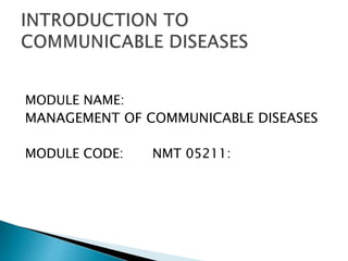 MODULE NAME:
MANAGEMENT OF COMMUNICABLE DISEASES
MODULE CODE: NMT 05211:
 