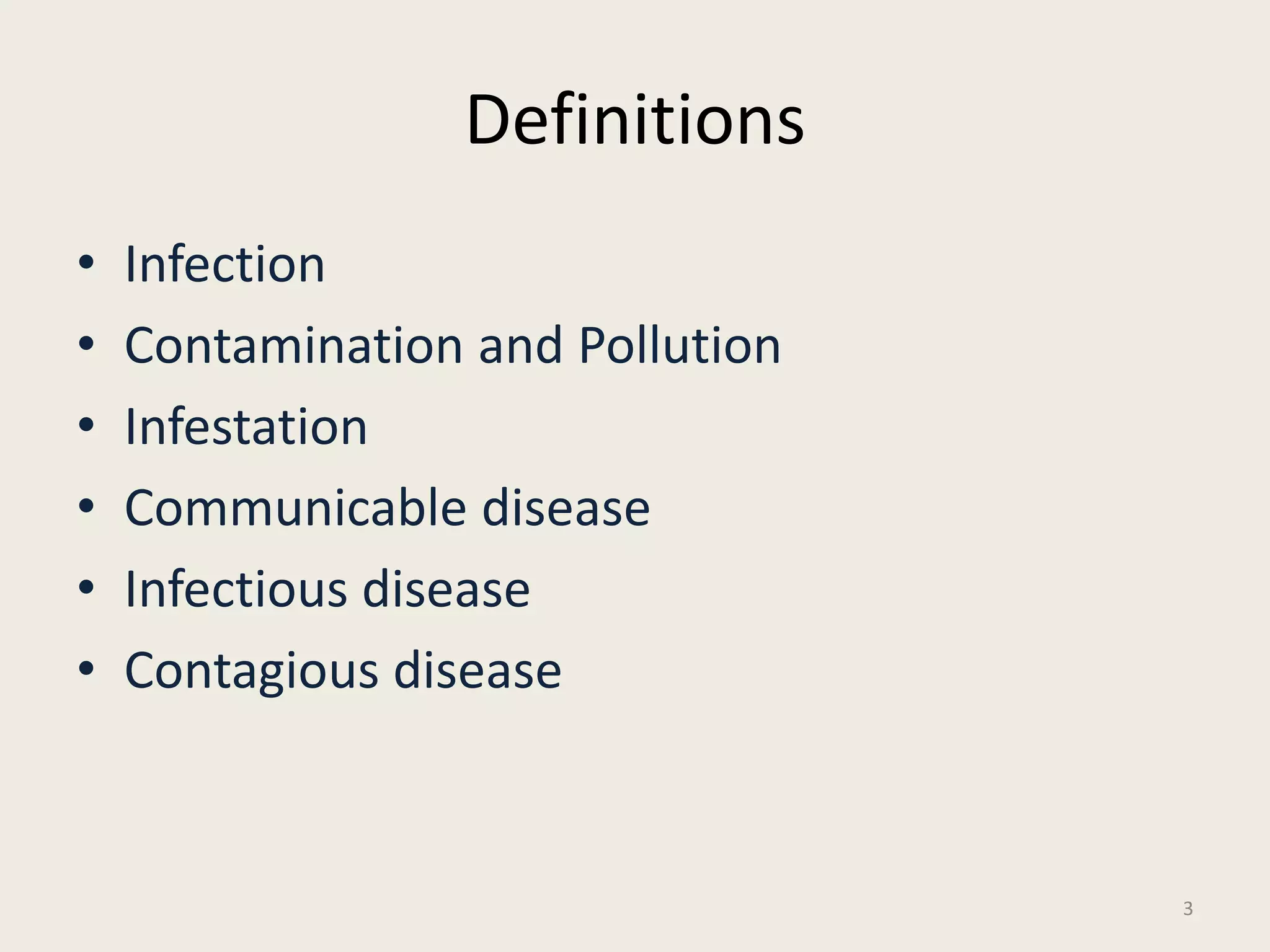 Definitions
• Infection
• Contamination and Pollution
• Infestation
• Communicable disease
• Infectious disease
• Contagious disease
3
 