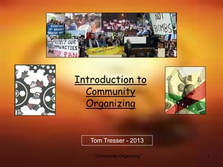 “Community Organizing” 1
Introduction to
Community
Organizing
Tom Tresser - 2013
 