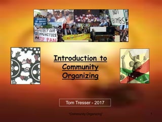 “Community Organizing” 1
Introduction to
Community
Organizing
Tom Tresser - 2017
 