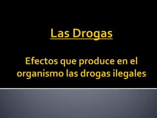 Las Drogas Efectosque produce en el organismolasdrogasilegales 