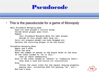 Pseudocode 
• This is the pseudocode for a game of Monopoly 
 