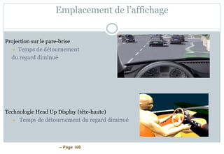 – Page 100
Emplacement de l’affichage
Projection sur le pare-brise
 Temps de détournement
du regard diminué
Technologie Head Up Display (tête-haute)
 Temps de détournement du regard diminué
ESSI 3 Claire Fiastre – Jean Hodot – Pierre Leca – Pierre Reveillon Année 2004/2005
 