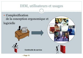 – Page 15
IHM, utilisateurs et usages
 Complexification
de la conception ergonomique et
logicielle
Continuité de service
 