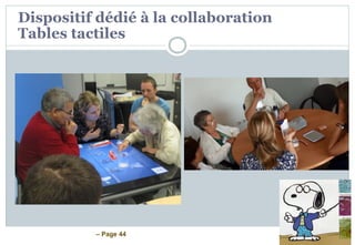 – Page 44
Dispositif dédié à la collaboration
Tables tactiles
 