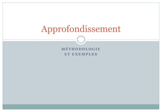 M É THO D O LO G I E
E T E X E M P LE S
Approfondissement
 