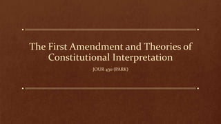 The First Amendment and Theories of
Constitutional Interpretation
JOUR 430 (PARK)
 