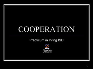 1
COOPERATION
Practicum in Irving ISD
 