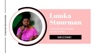 Lumka
Stuurman
Corporate
Sponsorships
Corporate Sponsorships
Coach / Trainer
WELCOME!
 
