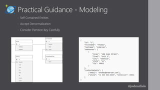 Practical Guidance - Modeling
• Self Contained Entities
• Accept Denormalization
• Consider Partition Key Carefully
@joshcarlisle
 