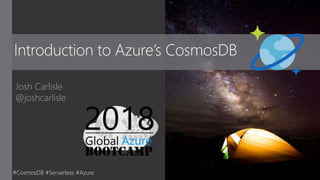 Josh Carlisle
@joshcarlisle
Introduction to Azure’s CosmosDB
#CosmosDB #Serverless #Azure
 
