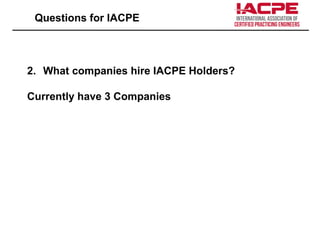 Questions for IACPE
2. What companies hire IACPE Holders?
Currently have 3 Companies
 