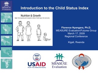 Introduction to the Child Status Index
Florence Nyangara, Ph.D.
MEASURE Evaluation/Futures Group
March 17, 2009
Regional Conference
Kigali, Rwanda
 