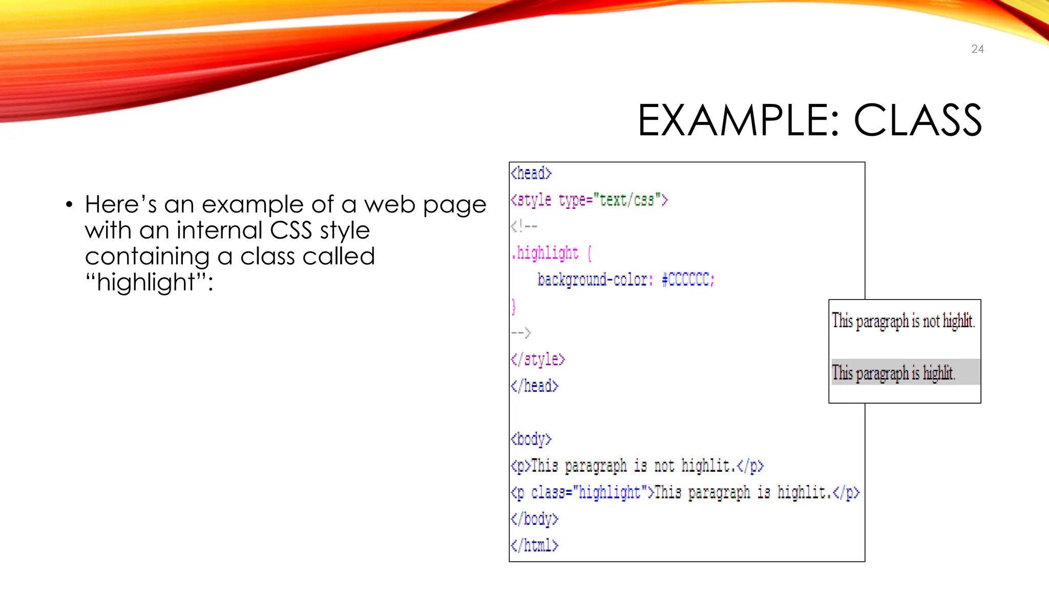 EXAMPLE: CLASS
• Here’s an example of a web page
with an internal CSS style
containing a class called
“highlight”:
24
 