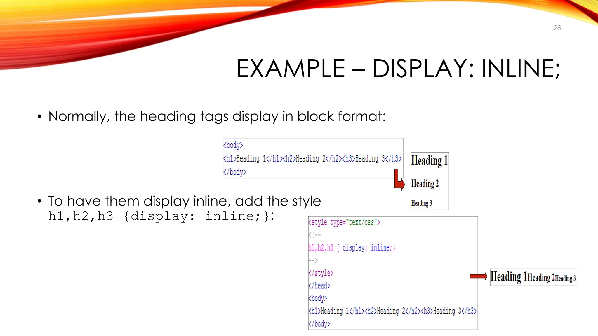 EXAMPLE – DISPLAY: INLINE;
• Normally, the heading tags display in block format:
• To have them display inline, add the style
h1,h2,h3 {display: inline;}:
28
 