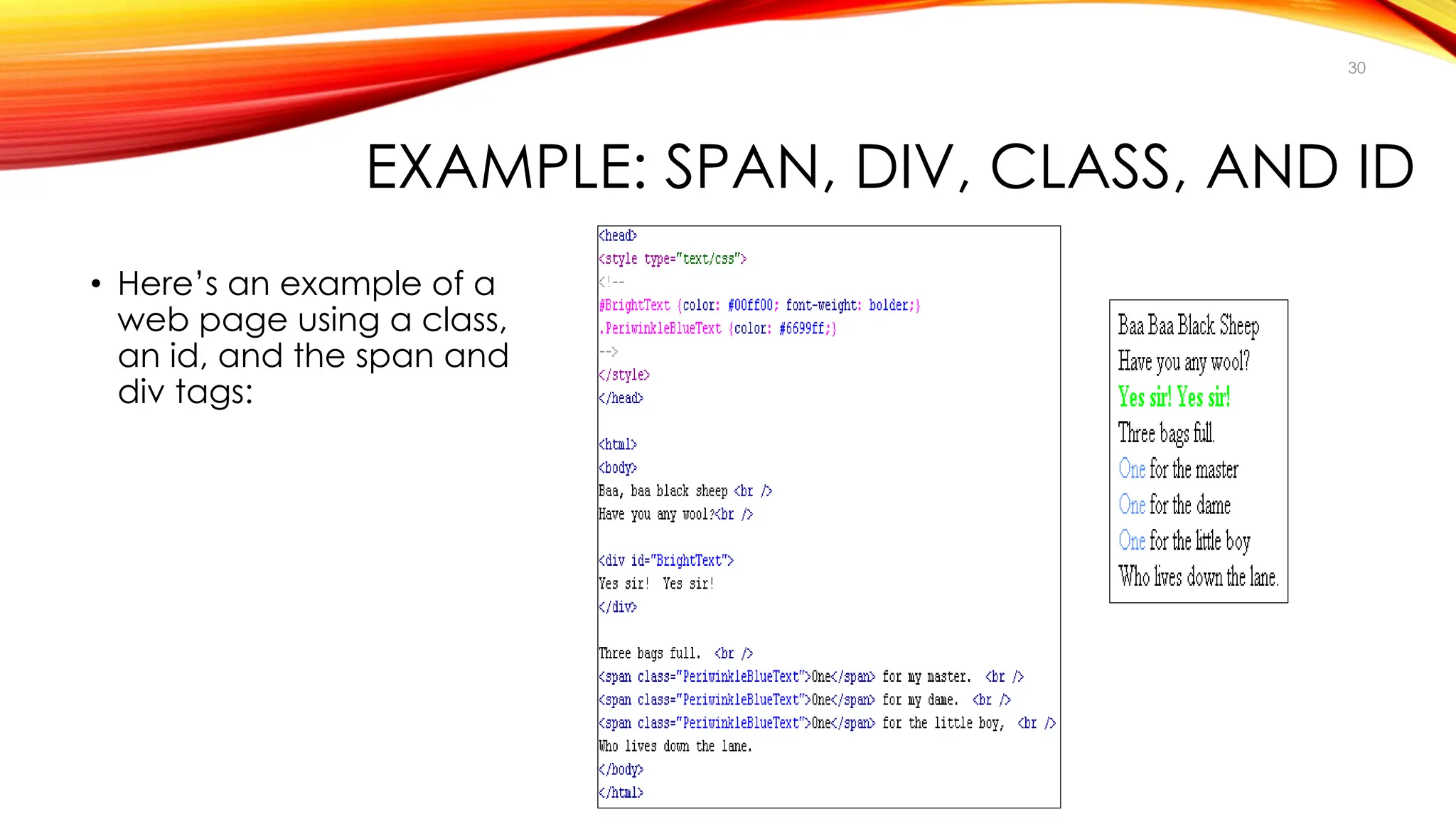 EXAMPLE: SPAN, DIV, CLASS, AND ID
• Here’s an example of a
web page using a class,
an id, and the span and
div tags:
30
 