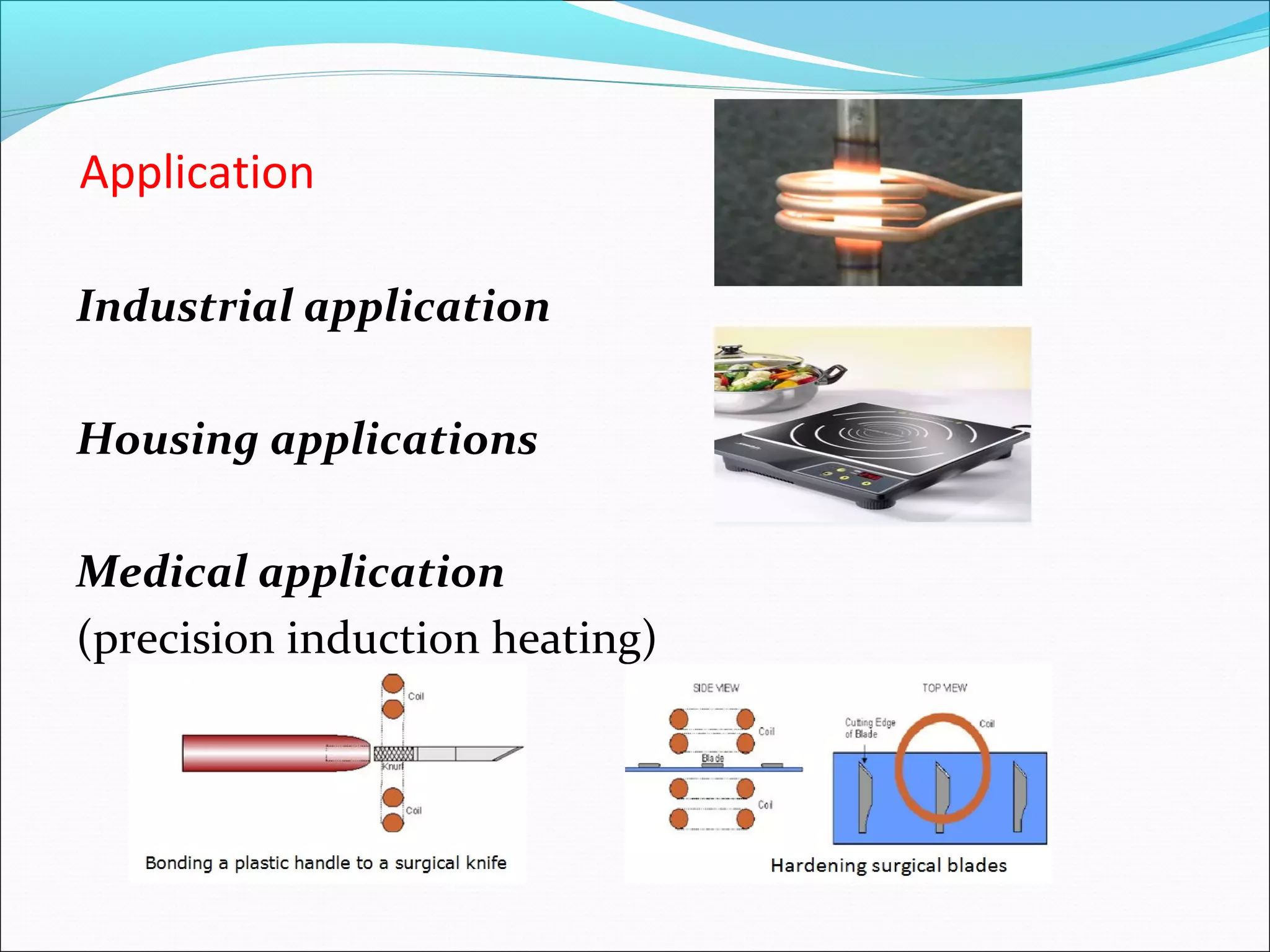 Application
Industrial application
Housing applications
Medical application
(precision induction heating)
