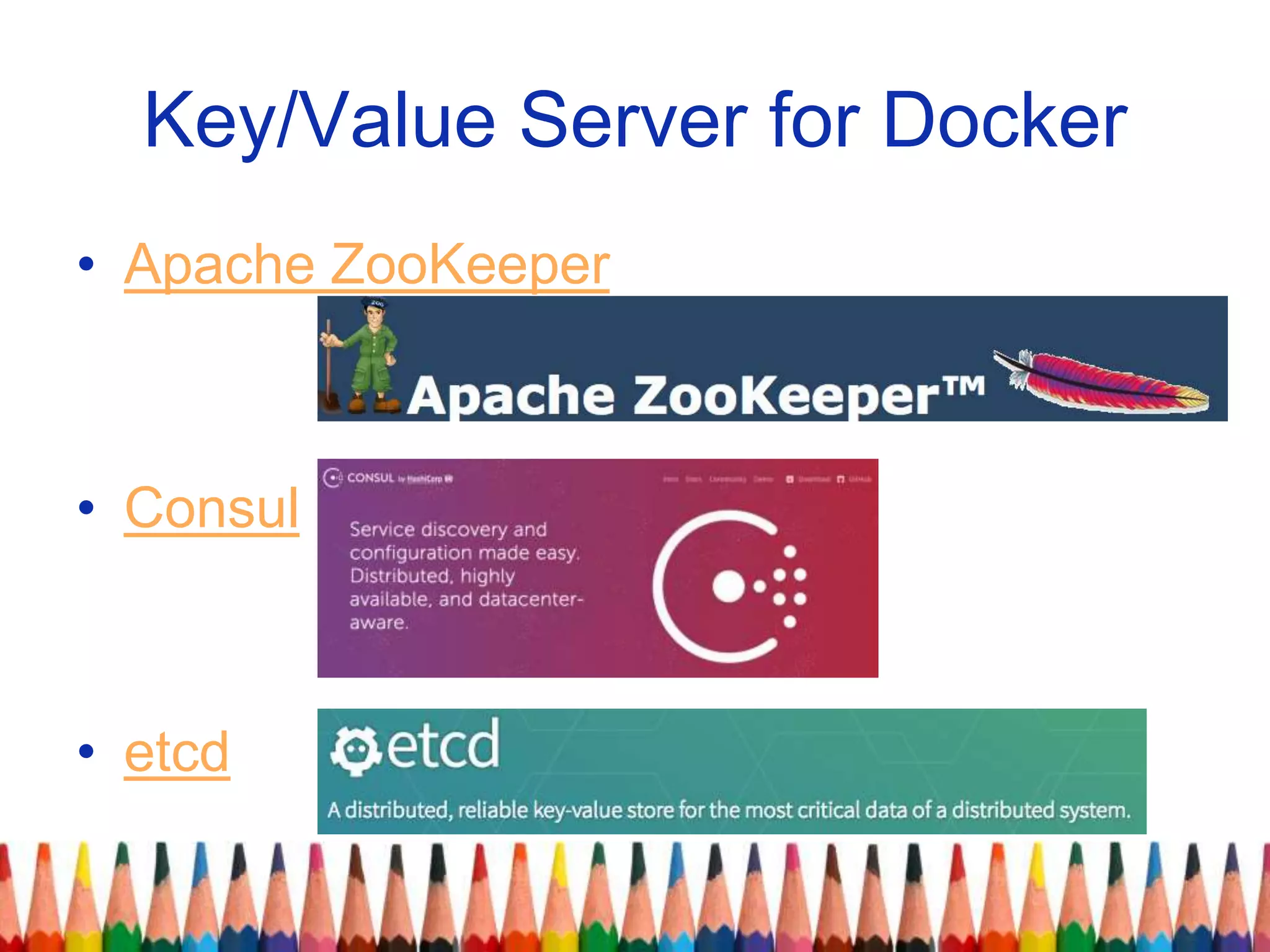 Key/Value Server for Docker
• Apache ZooKeeper
• Consul
• etcd
 