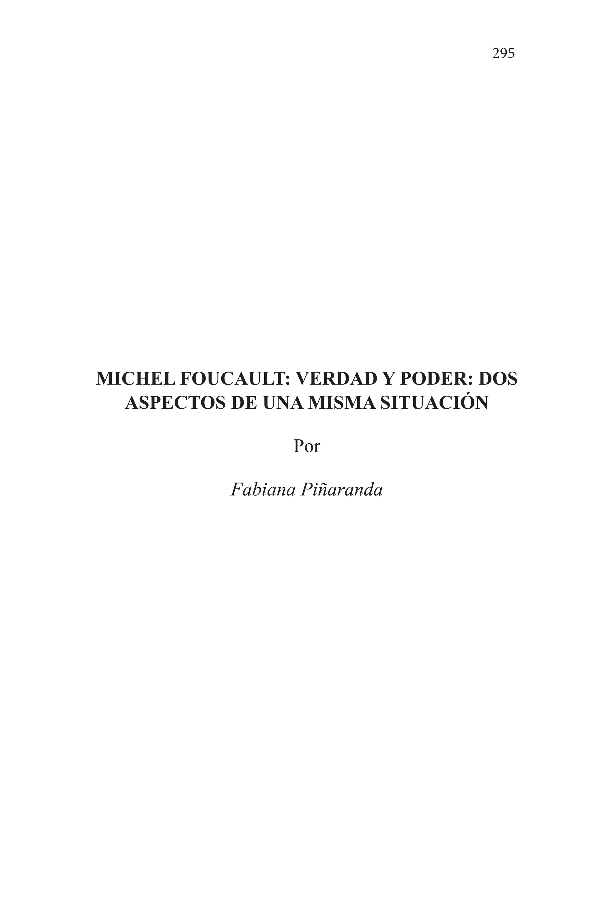 295
MICHEL FOUCAULT: VERDAD Y PODER: DOS
ASPECTOS DE UNA MISMA SITUACIÓN
Por
Fabiana Piñaranda
 