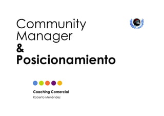 Community Manager & SEO




Community
Manager
&
Posicionamiento

  Coaching Comercial
  Roberto Menéndez
 
