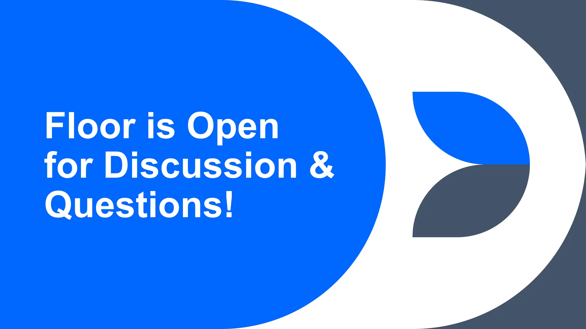 Floor is Open
for Discussion &
Questions!
 
