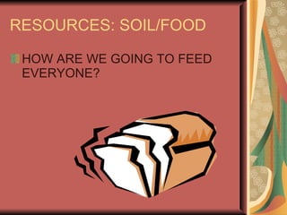 RESOURCES: SOIL/FOOD HOW ARE WE GOING TO FEED EVERYONE? 