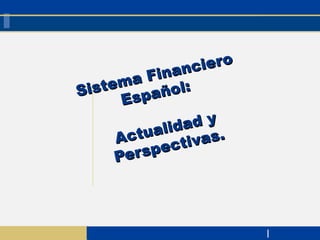 Página 1
Sistema Financiero
Sistema Financiero
Español:
Español:
Actualidad y
Actualidad y
Perspectivas.
Perspectivas.
 