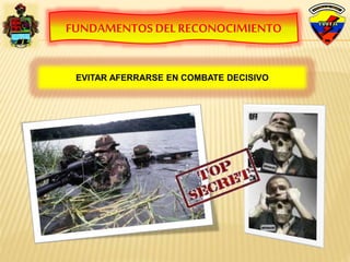 FUNDAMENTOS DEL RECONOCIMIENTO
EVITAR AFERRARSE EN COMBATE DECISIVO
 