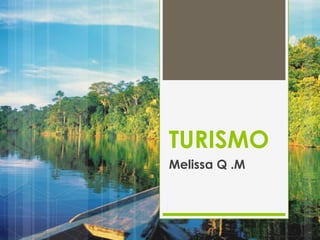 TURISMO 
Melissa Q .M 
1 
 
