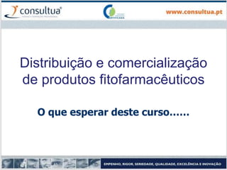 Distribuição e comercialização
de produtos fitofarmacêuticos
O que esperar deste curso……
 